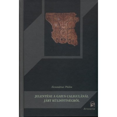 Alexandriai Phil&amp;oacute;n jelent&amp;eacute;se a Gaius Caligul&amp;aacute;n&amp;aacute;l j&amp;aacute;rt k&amp;uuml;ld&amp;ouml;tts&amp;eacute;gről - Alexandriai Phil&amp;oacute;n foto