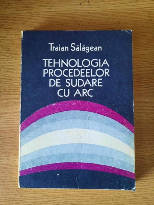 TEHNOLOGIA PROCEDEELOR DE SUDARE CU ARC &ndash; TRAIAN SALAGEAN (1985)