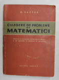 CULEGERE DE PROBLEME DE MATEMATICI de O. SACTER , EXAMENE DE MATURITATE SI DE ADMITERE IN INSTITUTE SI FACULTATI , 1963