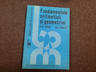 Fundamentele Aritmeticii Si Geometriei - R. Miron D. Branzei foto