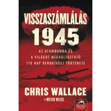 Visszasz&aacute;ml&aacute;l&aacute;s 1945 - Az atombomba &eacute;s a vil&aacute;got megv&aacute;ltoztat&oacute; 116 nap rendk&iacute;v&uuml;li t&ouml;rt&eacute;nete - Chris Wallace