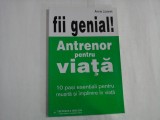 FII GENIAL! ANTRENOR PENTRU VIATA 10 pasi esentiali pentru reusita si implinire in viata - Annie LIONNET