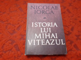 ISTORIA LUI MIHAI VITEAZUL -NICOLAE IORGA RF16/0