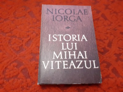 ISTORIA LUI MIHAI VITEAZUL -NICOLAE IORGA RF16/0 foto