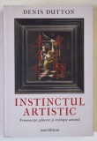 INSTINCTUL ARTISTIC , FRUMUSETE , PLACERE SI EVOLUTIE UMANA de DENIS DUTTON , 2024