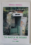 CU MASCA PE FIGURA de MIRCEA BRENCIU , roman , 1999 , DEDICATIE *