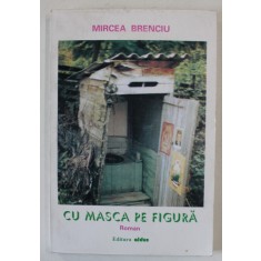 CU MASCA PE FIGURA de MIRCEA BRENCIU , roman , 1999 , DEDICATIE *
