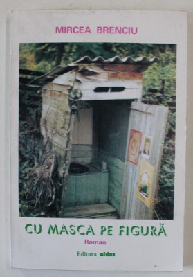 CU MASCA PE FIGURA de MIRCEA BRENCIU , roman , 1999 , DEDICATIE * foto