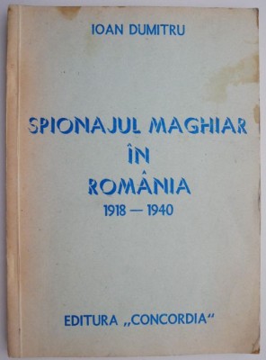 Spionajul maghiar in Romania (1918-1940) &amp;ndash; Ioan Dumitru foto