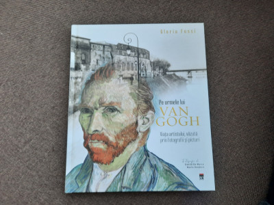 Pe urmele lui Van Gogh Viata artistului, vazuta prin fotografii - Gloria Fossi foto