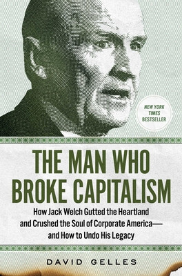 The Man Who Broke Capitalism: How Jack Welch Gutted the Heartland and Crushed the Soul of Corporate America--And How to Undo His Legacy foto