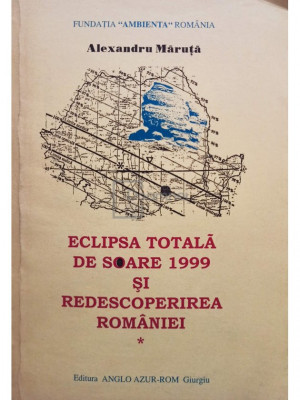 Alexandru Maruta - Eclipsa totala de soare 1999 si redescoperirea Romaniei (editia 1999) foto
