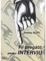 Shelley Burt - Fii pregatit pentru interviu (Editia: 1999) foto