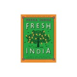 Fresh India: 130 Quick, Easy, and Delicious Vegetarian Recipes for Every Day