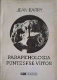 Parapsihologia Punte Spre Viitor - Jean Barry, Tipo Moldova, 2000, Psihologie, Romana, Paperback, 233 Pagini