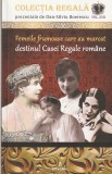 DAN-SILVIU BOERESCU - FEMEILE FRUMOASE CARE AU MARCAT DESTINUL CASEI REGALE ROMANE