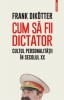 Cum sa fii dictator. Cultul personalitatii in secolul XX &ndash; Frank Dikotter. Carte de istorie