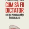 Cum sa fii dictator. Cultul personalitatii in secolul XX &ndash; Frank Dikotter