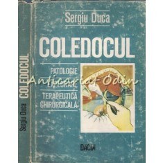 Coledocul. Patologie, Explorare, Terapeutica Chirurgicala - Sergiu Duca