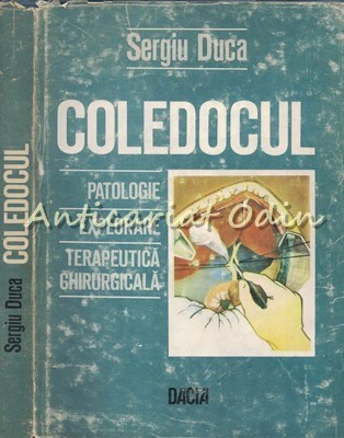 Coledocul. Patologie, Explorare, Terapeutica Chirurgicala - Sergiu Duca foto