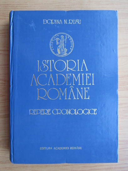 Dorina N. Rusu - Istoria Academiei Rom&acirc;ne. Repere cronologice