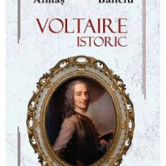 Voltaire istoric - Dumitru Almas, Angela Banciu