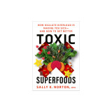 Toxic Superfoods: How Oxalate Overload Is Making You Sick--And How to Get Better