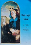 Don Luigi Orione. O viata in imagini carte brosata 1999 111 pagini album arta album religie