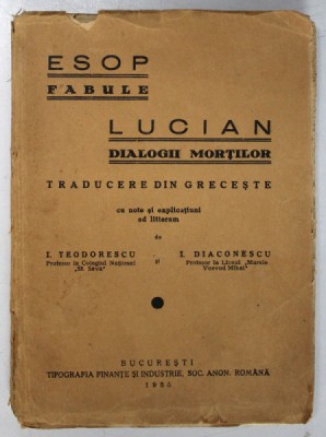 ESOP FABULE, LUCIAN DIALOGII MORTILOR, traducere din greceste cu note si explicatiuni ad litteram de I. TEODORESCU SI I. DIACONESCU, BUC. 1935 foto