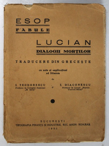 ESOP FABULE, LUCIAN DIALOGII MORTILOR, traducere din greceste cu note si explicatiuni ad litteram de I. TEODORESCU SI I. DIACONESCU, BUC. 1935