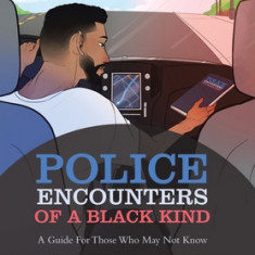 Police Encounters of a Black Kind: A Guide for Those Who May Not Know