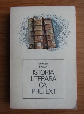 Mircea Braga - Istoria literara ca pretext foto