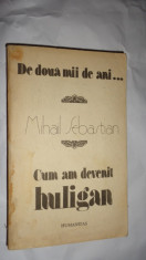 DE DOUA MII DE ANI . CUM AM DEVENIT HULIGAN 331PAGINI= MIHAIL SEBASTIAN foto