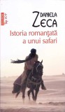 Istoria Romantata a unui Safari - Daniela Zeca, Polirom 2011, Roman, Beletristica, Editie Paperback