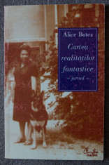 Alice Botez - Cartea realita?ilor fantastice (jurnal) (ed. Fabian Anton) foto