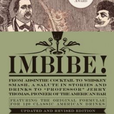 Imbibe!: From Absinthe Cocktail to Whiskey Smash, a Salute in Stories and Drinks to ""Professor"" Jerry Thomas, Pioneer of the Am