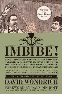 Imbibe!: From Absinthe Cocktail to Whiskey Smash, a Salute in Stories and Drinks to &amp;quot;&amp;quot;Professor&amp;quot;&amp;quot; Jerry Thomas, Pioneer of the Am foto