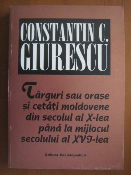 Targuri sau orase si cetati moldovene -Constantin C.Giurescu