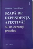 Scapa De Dependenta Afectiva! - Geraldyne Prevot-Gigant
