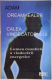 CALEA VINDECATORULUI , LUMEA CUANTICA A VINDECARII ENERGETICE de ADAM DREAMHEALER , 2013 , * PREZINTA SUBLINIERI