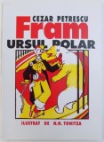 FRAM URSUL POLAR de CEZAR PETRESCU , ilustrat de N. N. TONITZA , 1932 , EDITIE ANASTATICA , 2007