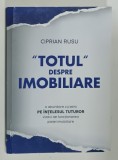 ' TOTUL ' DESPRE IMOBILIARE , O ABORDARE PE INTELESUL TUTUROR VIZAVI DE FUNCTIONAREA PIETEI IMOBILIARE de CIPRIAN RUSU , 2022