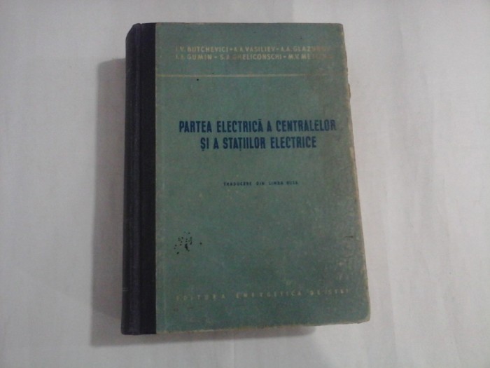 PARTEA ELECTRICA A CENTRALELOR SI A STATILOR ELECTRICE - PROF. I. V. BUTCHEVICI, DOCENT A. A. VASILIEV, PROF. A. A. GLAZUNOV, DOCENT I. I. GUMIN,