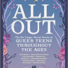 All Out: The No-Longer-Secret Stories of Queer Teens Throughout the Ages