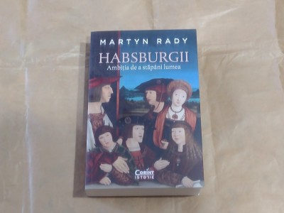 MARTYN RADY - HABSBURGII Ambitia de a stapani lumea foto