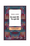 Eu sunt OK &ndash; Tu eşti OK - Paperback - Thomas Harris - Trei