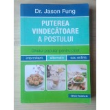 Dr. Jason Fung - Puterea vindecătoare a postului. Ghidul popular pentru post intermitent, alternativ sau extins