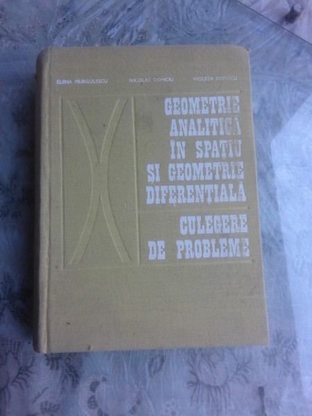 ELENA MURGULESCU - GEOMETRIE ANALITICA SI DIFERENTIALA, CULEGERE DE PROBLEME