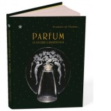 Parfum. O istorie grandioasa - Aida Teodorescu, Elisabeth de Feyedeau