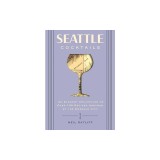 Seattle Cocktails: An Elegant Collection of Over 100 Recipes Inspired by the Emerald City (Drink Recipes, Mixology, City Cocktails, Barte